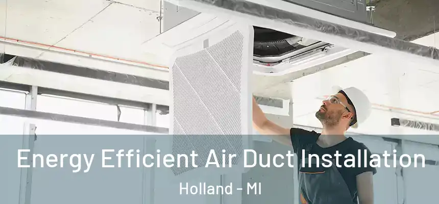  Energy Efficient Air Duct Installation Holland - MI