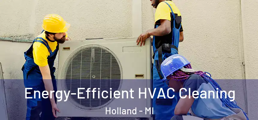 Energy-Efficient HVAC Cleaning Holland - MI